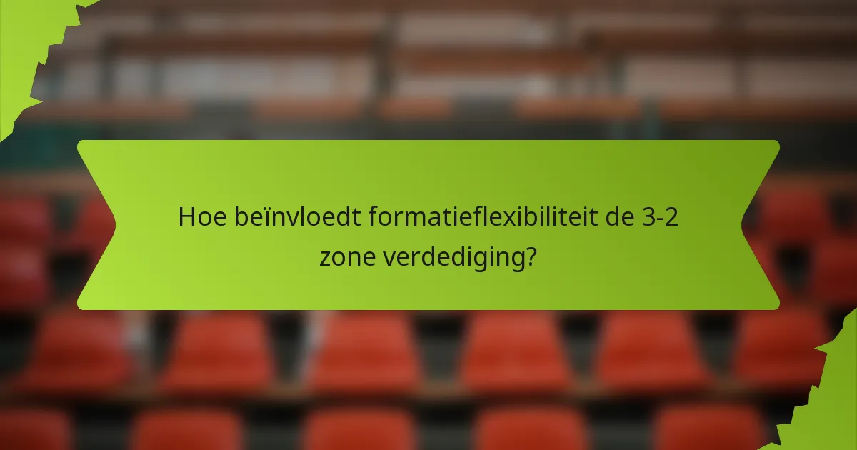 Hoe beïnvloedt formatieflexibiliteit de 3-2 zone verdediging?