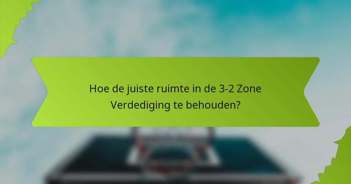 Hoe de juiste ruimte in de 3-2 Zone Verdediging te behouden?