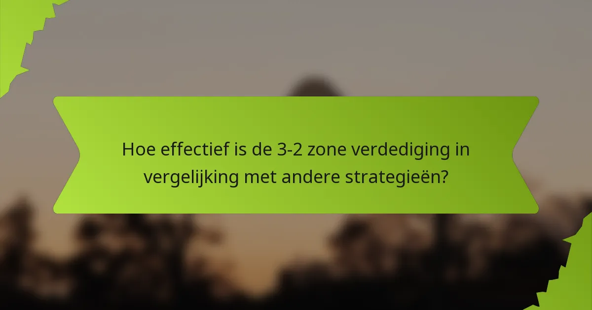 Hoe effectief is de 3-2 zone verdediging in vergelijking met andere strategieën?