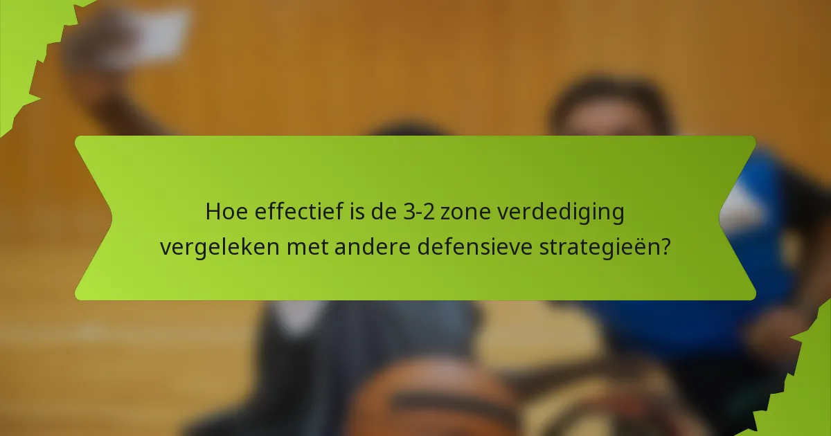 Hoe effectief is de 3-2 zone verdediging vergeleken met andere defensieve strategieën?