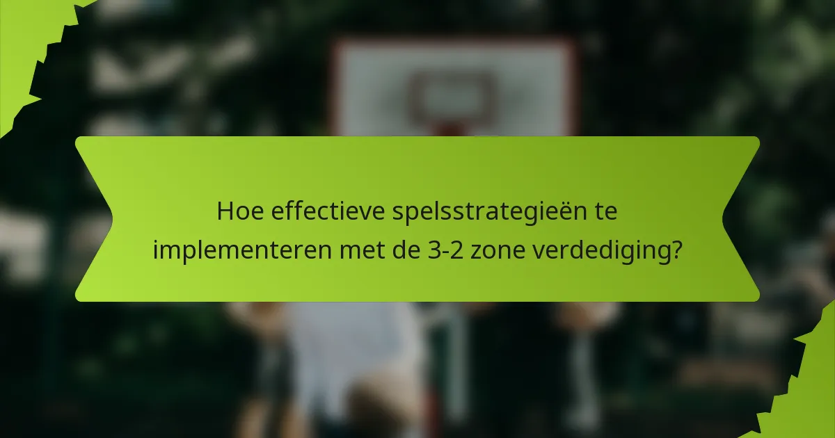 Hoe effectieve spelsstrategieën te implementeren met de 3-2 zone verdediging?