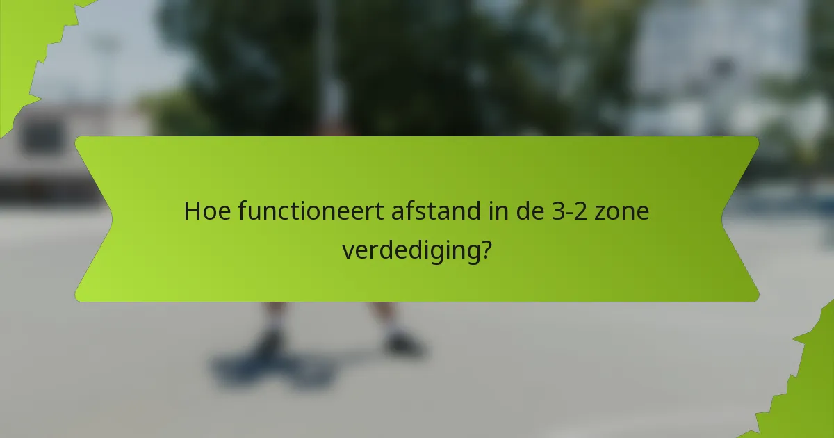 Hoe functioneert afstand in de 3-2 zone verdediging?