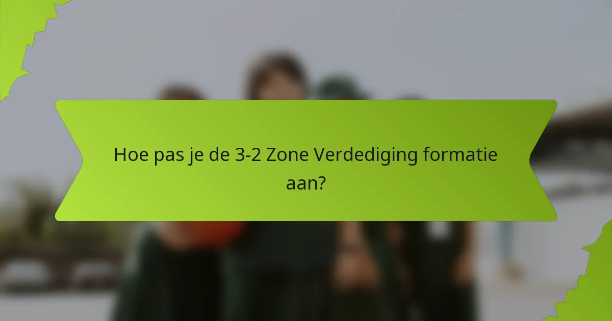 Hoe pas je de 3-2 Zone Verdediging formatie aan?