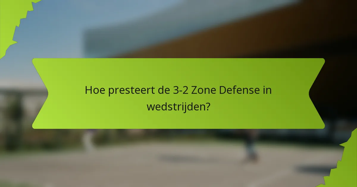 Hoe presteert de 3-2 Zone Defense in wedstrijden?