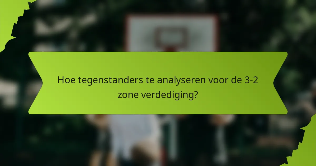 Hoe tegenstanders te analyseren voor de 3-2 zone verdediging?