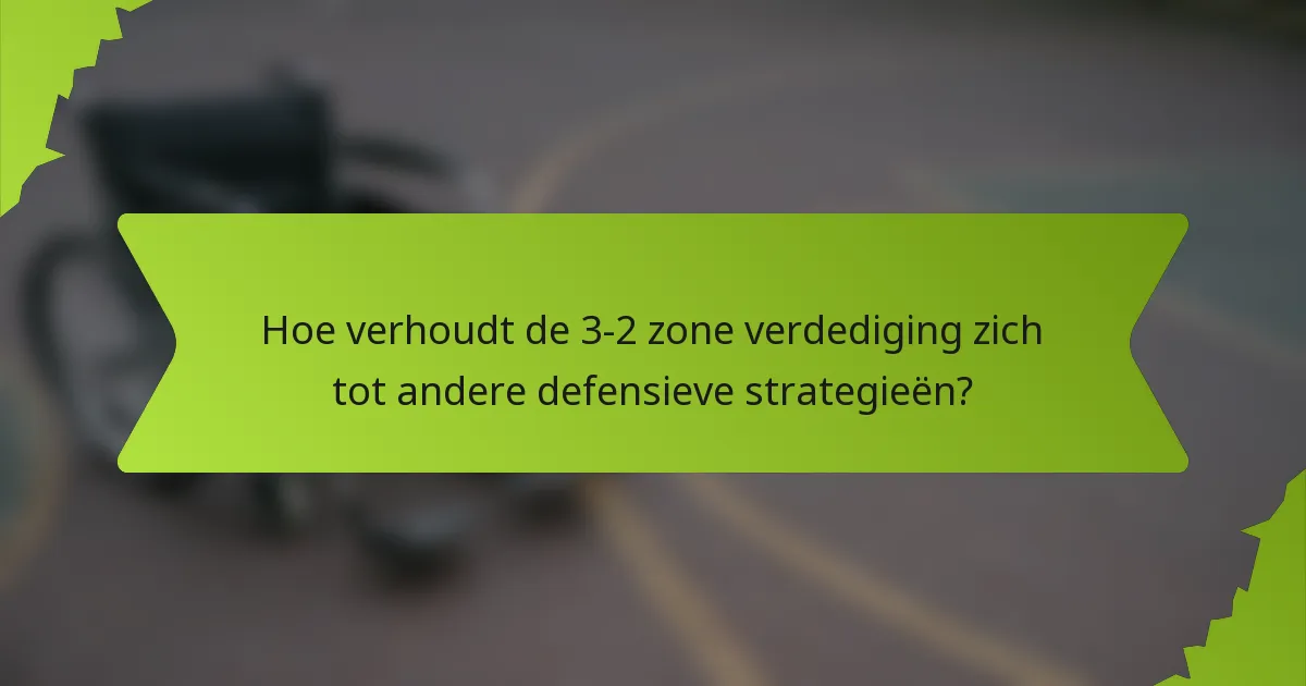 Hoe verhoudt de 3-2 Zone Verdediging zich tot andere defensieve strategieën?