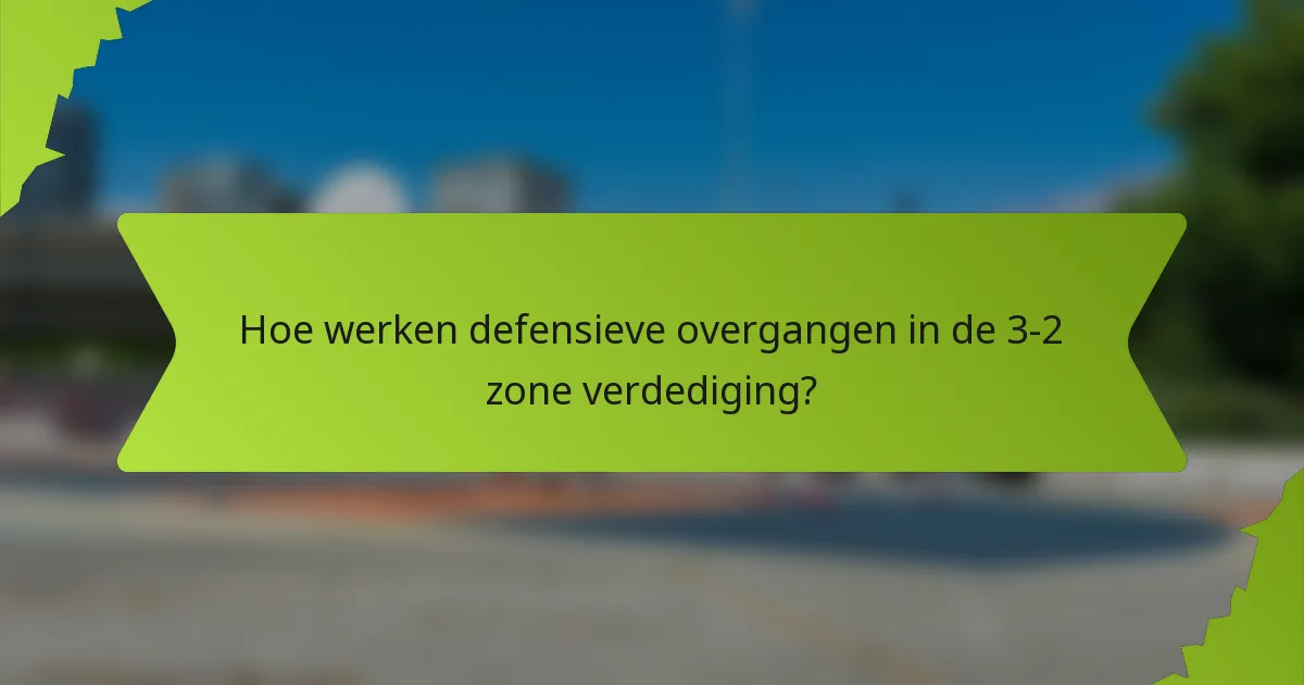 Hoe werken defensieve overgangen in de 3-2 zone verdediging?