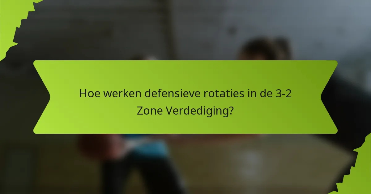 Hoe werken defensieve rotaties in de 3-2 Zone Verdediging?