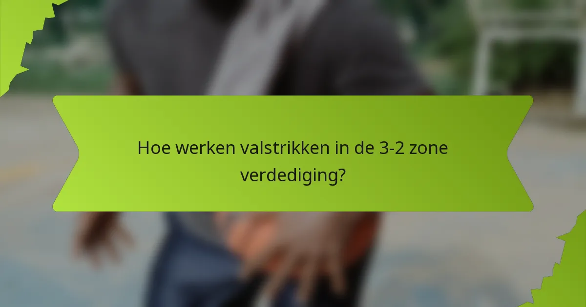Hoe werken valstrikken in de 3-2 zone verdediging?