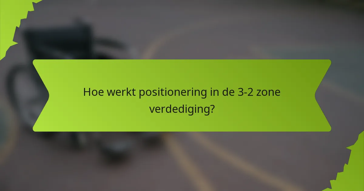 Hoe werkt positionering in de 3-2 zone verdediging?