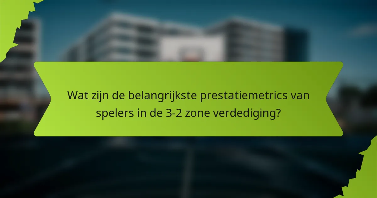 Wat zijn de belangrijkste prestatiemetrics van spelers in de 3-2 zone verdediging?