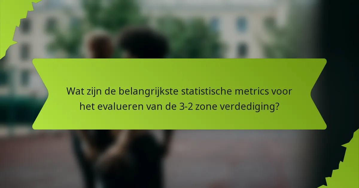 Wat zijn de belangrijkste statistische metrics voor het evalueren van de 3-2 zone verdediging?
