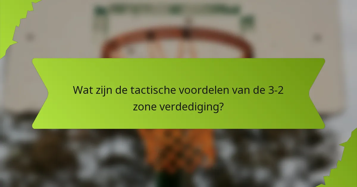 Wat zijn de tactische voordelen van de 3-2 zone verdediging?