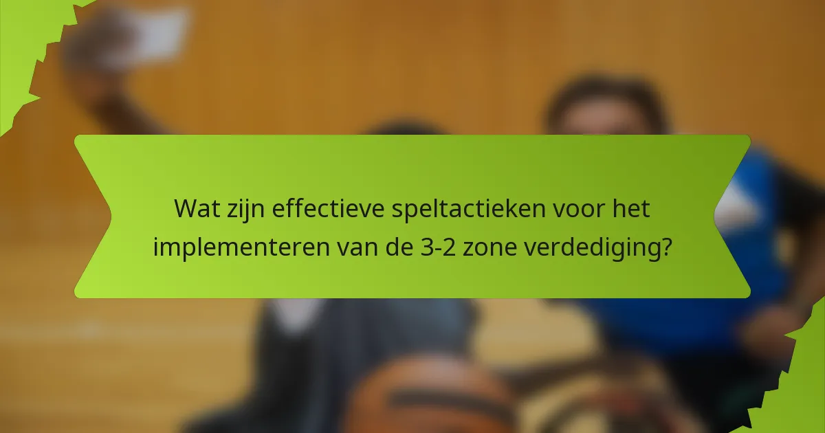 Wat zijn effectieve speltactieken voor het implementeren van de 3-2 zone verdediging?