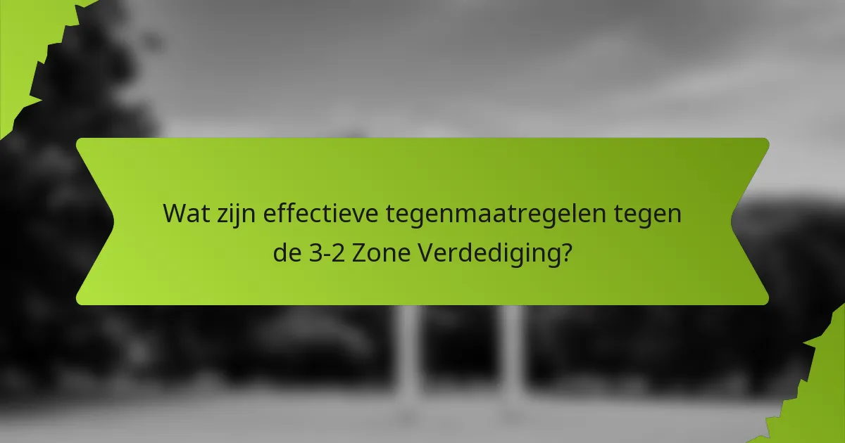Wat zijn effectieve tegenmaatregelen tegen de 3-2 Zone Verdediging?