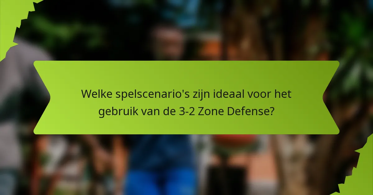 Welke spelscenario's zijn ideaal voor het gebruik van de 3-2 Zone Defense?